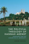 The Political Theology of Hannah Arendt (Augustine and the Invention of Modernity) by Michael Weinman, 9781399525558
