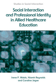 Social Interaction and Professional Identity in Allied Healthcare Education by Irene Walsh, Niamh Reynolds, Caroline Jagoe, 9781474403177