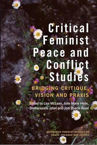 Critical Feminist Peace and Conflict Studies (Bridging Critique, Vision and Praxis) by Lisa McLean, Julie Marie Hyde, Sheherazade Jafari, Jodi Dueck-Read, 9781399543224