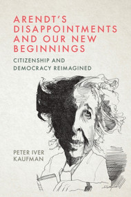 Arendt's Disappointments and Our New Beginnings (Citizenship and Democracy Reimagined) by Peter Iver Kaufman, 9781399534109