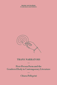 Trans Narrators (First-Person Form and the Gendered Body in Contemporary Literature) by Chiara Pellegrini, 9781399526951