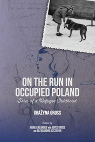 On the Run in Occupied Poland (Tales of a Refugee Childhood) by Irene Kacandes, Grażyna Gross, Joyce Gross, Aleksandra Szczepan, 9781648251504