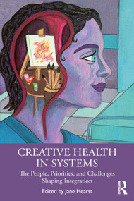 Creative Health in Systems (The People, Priorities, and Challenges Shaping Integration) by Jane Hearst, 9781041127536