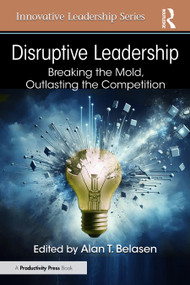 Disruptive Leadership (Breaking the Mold, Outlasting the Competition) by Alan T. Belasen, PhD, 9781041272045