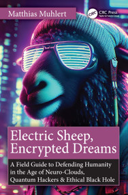 Electric Sheep, Encrypted Dreams (A Field Guide to Defending Humanity in the Age of Neuro-Clouds, Quantum Hackers and Ethical Black Holes) by Matthias Muhlert, 9781041200451