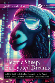 Electric Sheep, Encrypted Dreams (A Field Guide to Defending Humanity in the Age of Neuro-Clouds, Quantum Hackers and Ethical Black Holes) by Matthias Muhlert, 9781041200451