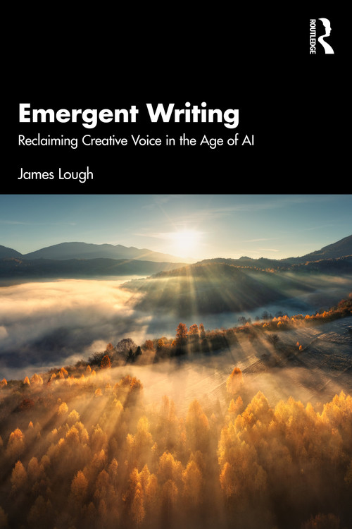 Emergent Writing (Reclaiming Creative Voice in the Age of AI) by James Lough, 9781041309369