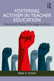 Fostering Activism in Teacher Education (Preparing ELA Teachers Who Engage the World) by Mike P. Cook, 9781041098522