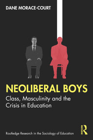 Neoliberal Boys: Class, Masculinity and the Crisis in Education by Dane Morace-Court, 9781041165507