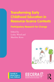 Transforming Early Childhood Education in Resource-Scarce Contexts (Participatory Research for Change) by Lesley Wood, Mariette Koen, 9781041004592