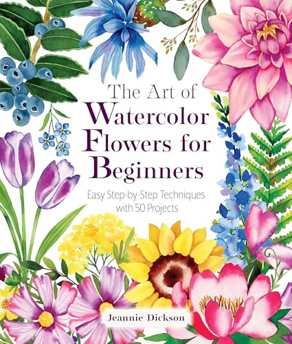 The Art of Watercolor Flowers for Beginners (Easy Step-by-Step Techniques with 50 Projects) by Jeannie Dickson, 9781684621132