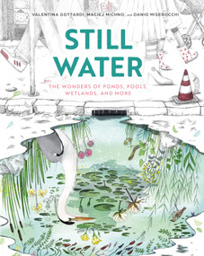 Still Water (The Wonders of Ponds, Pools, Wetlands, and More) by Maciej Michno, Danio Miserocchi, Valentina Gottardi, Sylvia Notini, 9780802856593