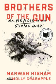 Brothers of the Gun (A Memoir of the Syrian War) by Marwan Hisham, Molly Crabapple, Molly Crabapple, 9780399590634