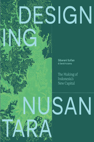Designing Nusantara (The Making of Indonesia's New Capital) by Sibarani Sofian, David Hutama, 9781966515593