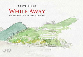 While Away (An Architect's Travel Sketches) by Steve Ziger, 9781966515654