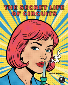 The Secret Life of Circuits (From Atoms to Microcontrollers) by Michal Zalewski, 9781718504806