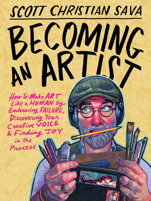 Becoming an Artist (How to Make Art Like a Human by Embracing Failure, Discovering Your Creative Voice & Finding Joy in the Process) by Scott Christian Sava, 9798318603679