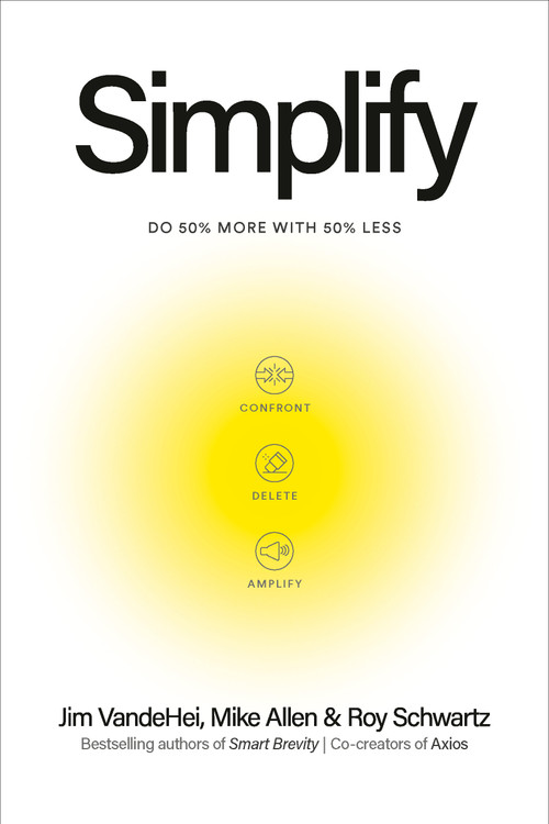 Simplify (Do 50 Percent More with 50 Percent Less) by Jim VandeHei, Mike Allen, Roy Schwartz, 9798217088775