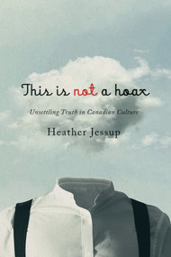 This Is Not a Hoax (Unsettling Truth in Canadian Culture) by Heather Jessup, 9781771127370