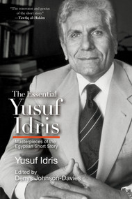 The Essential Yusuf Idris (Masterpieces of the Egyptian Short Story) by Yusuf Idris, Denys Johnson-Davies, Wadida Wassef, Denys Johnson-Davies, Roger Allen, R. Neil Hewison, Mona Mikhail, Catherine Cobham, Ragia Fahmi, Saneya Shaarawi, Christopher Tingley, 9781649035806