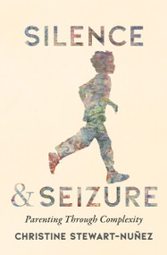Silence and Seizure (Parenting Through Complexity) by Christine Stewart-Nuñez, 9781771127332