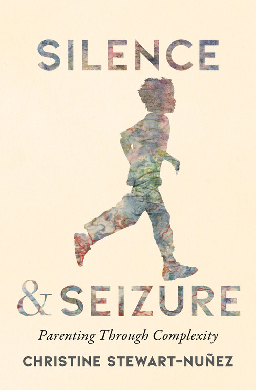 Silence and Seizure (Parenting Through Complexity) by Christine Stewart-Nuñez, 9781771127332