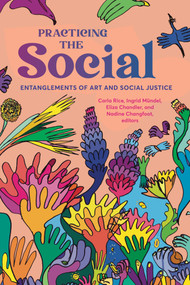 Practicing the Social (Entanglements of Art and Social Justice) by Carla Rice, Ingrid Mundel, Nadine Changfoot, Eliza Chandler, 9781771127462