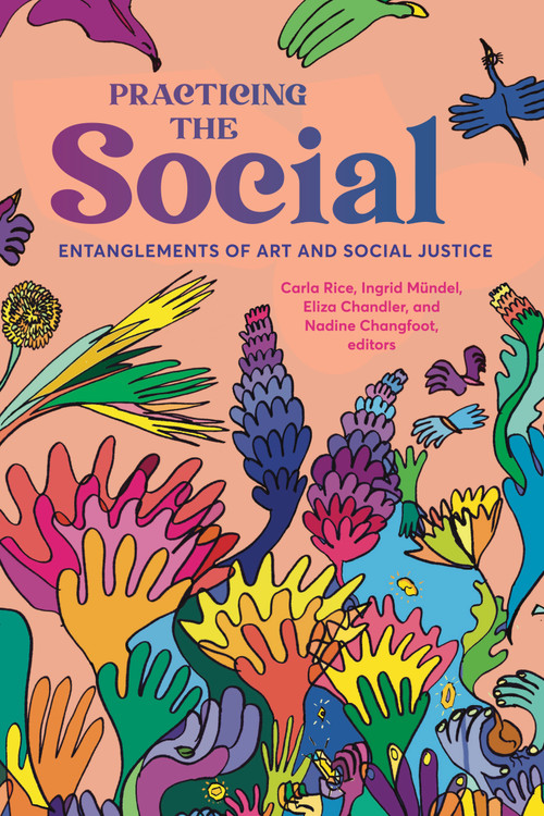 Practicing the Social (Entanglements of Art and Social Justice) by Carla Rice, Ingrid Mundel, Nadine Changfoot, Eliza Chandler, 9781771127462