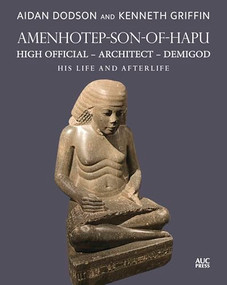Amenhotep-son-of-Hapu, High Official, Architect, Demigod (His Life and Afterlife) by Aidan Dodson, Kenneth Griffin, 9781649035394