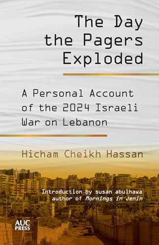 The Day the Pagers Exploded (A Personal Account of the 2024 Israeli War on Lebanon) by Hicham Cheikh Hassan, Susan Abulhawa, 9781649035523