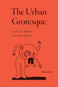 The Urban Grotesque (Life and Debt in Jakarta) by Doreen Lee, 9781478039327