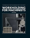 Workholding for Machinists by Tim Stevens, 9780719846380