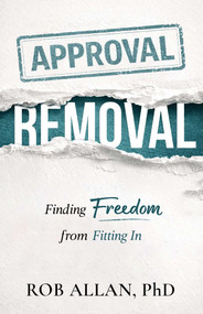 Approval Removal (Finding Freedom from Fitting In) by Dr. Rob Allan, 9780757326202