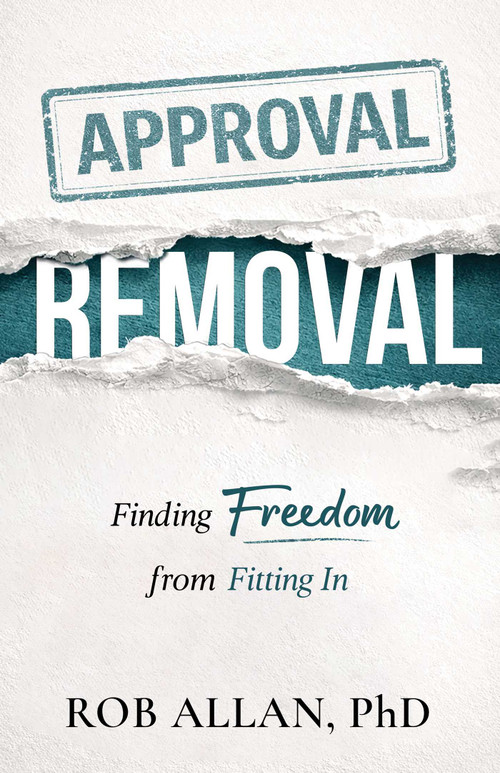 Approval Removal (Finding Freedom from Fitting In) by Dr. Rob Allan, 9780757326202