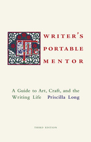 The Writer's Portable Mentor (A Guide to Art, Craft, and the Writing Life, Third Edition) by Priscilla Long, 9780826370099