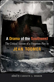 A Drama of the Southwest (The Critical Edition of a Rediscovered Play) by Jean Toomer, Carolyn J. Dekker, 9780826370440