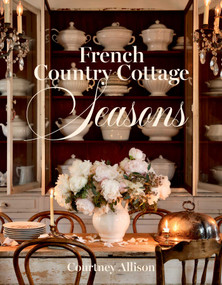 French Country Cottage Seasons (A Year of Decorating and Entertaining Ideas) by Courtney Allison, Courtney Allison, 9781423662617