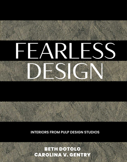 Fearless Design (Interiors from Pulp Design Studios) by Beth Dotolo, Carolina V. Gentry, 9781423669142