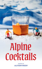 Alpine Cocktails (Pours, Drinks, Sips, and Bites) by Allyson Reedy, Greg McBoat, 9781423669647