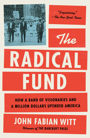 The Radical Fund (How a Band of Visionaries and a Million Dollars Upended America) by John Fabian Witt, 9781476766027
