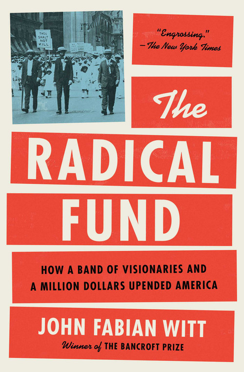 The Radical Fund (How a Band of Visionaries and a Million Dollars Upended America) by John Fabian Witt, 9781476766027