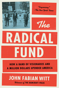 The Radical Fund (How a Band of Visionaries and a Million Dollars Upended America) by John Fabian Witt, 9781476766027