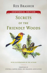 Secrets of the Friendly Woods (Centennial Edition) by Rex Brasher, Rex Brasher, Cynthia Carter Ayres, 9781493097777