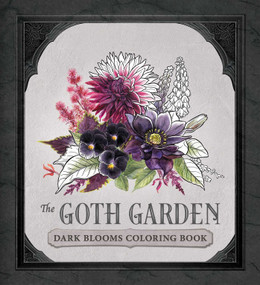 The Goth Garden: Dark Blooms Coloring Book (40+ Illustrations Celebrating the Mystery and Beauty of the Goth Garden) by Felicia Feaster, Irina Vinnik, 9781507227060