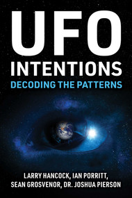UFO Intentions (Decoding the Patterns) by Larry Joe Hancock, Ian Porritt, Sean Grosvenor, Joshua Pierson, 9781510787629