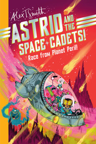 Astrid & the Space Cadets: Race from Planet Peril (Race from Planet Peril) by Alex T. Smith, 9781524125684