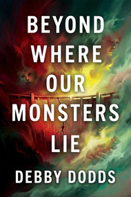 Beyond Where Our Monsters Lie by Debby Dodds, 9781592117703