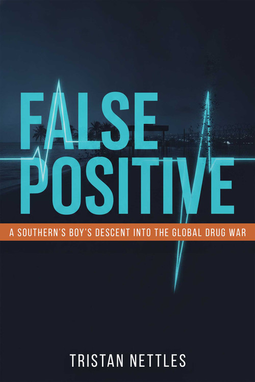 False Positive (A Southern Boy's Descent Into the Global Drug War) by Tristan Nettles, 9781592117772