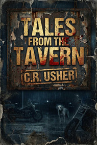 Tales From the Tavern (The story of two bikers on a motorcycle ride and the disturbing tales they share.) by C.R. Usher, 9781592117840