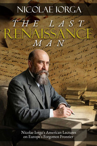 Last Renaissance Man (Nicolae Iorga's American Lectures on Europe's Forgotten Frontier) by Nicolae Iorga, 9781592118021